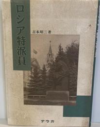 ロシア特派員 : 日露関係にかかわったわがジャーナリストの群像