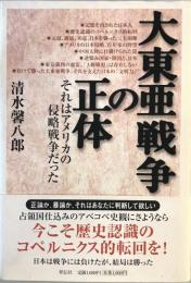 大東亜戦争の正体 : それはアメリカの侵略戦争だった