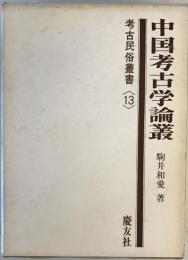 中国考古学論叢 (考古民俗叢書 13) 駒井 和愛