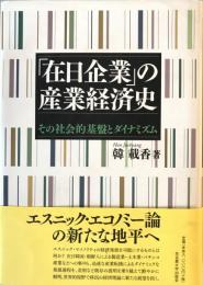 「在日企業」の産業経済史 : その社会的基盤とダイナミズム