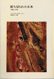 断ち切られた未来―評論と対話 (1974年) エリアス・カネッティ; 岩田 行一