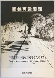 国鉄再建問題 : 利用者・国民に何をもたらすか : 「経営改革のための基本方策」の内容と問題点