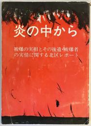 炎の中から : 被爆の実相とその後遺・被爆者の実情に関する北区レポート