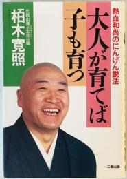 大人が育てば子も育つ : 熱血和尚のにんげん説法