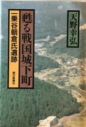 甦る戦国城下町 : 一乗谷朝倉氏遺跡　