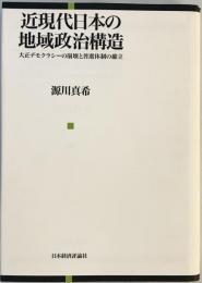 近現代日本の地域政治構造 : 大正デモクラシーの崩壊と普選体制の確立