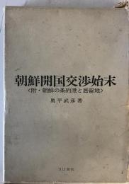 朝鮮開国交渉始末　附朝鮮の條約港と居留地