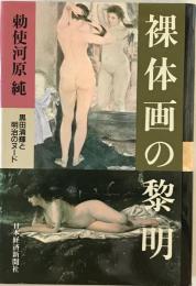 裸体画の黎明 : 黒田清輝と明治のヌード