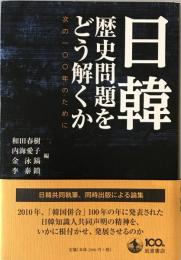 日韓歴史問題をどう解くか : 次の100年のために