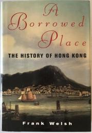 A borrowed place The History of Hong Kong