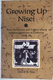 Growing Up Nisei: Race Generation and Culture Among Japanese Americans of California 1924-49 (Asian American Experience)
