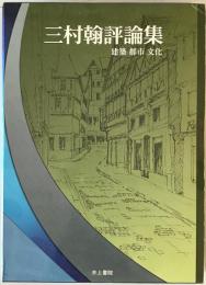 三村翰評論集 : 建築都市文化　