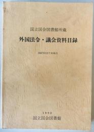 国立国会図書館所蔵　外国法令・議会資料目録　1987年12月末現在