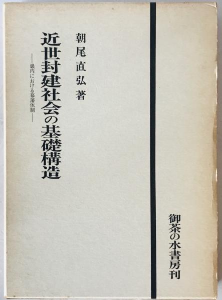 近世封建社会の基礎構造 : 畿内における幕藩体制 (朝尾直弘 著 近世封建社会の基礎構造 : 畿内における幕藩体制 (朝尾直弘 著