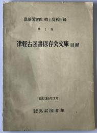 津軽古図書保存会文庫目録 : 弘前図書館郷土資料目録　第1巻