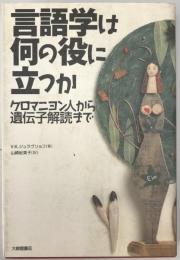 言語学は何の役に立つか : クロマニヨン人から遺伝子解読まで