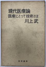 現代医療論 : 医療にとって技術とは　