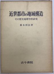 近世都市の地域構造 : その歴史地理学的研究