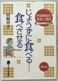 じょうずに食べる-食べさせる : 摂食機能の発達と援助　