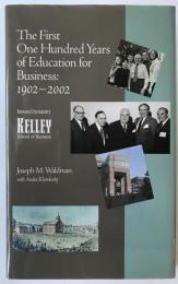 The First One Hundred Years of Education for Business: 1902 2002-Indiana University Kelley School of Business