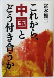 これから、中国とどう付き合うか