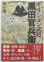 キリシタン武将黒田官兵衛 : 秀吉と家康から怖れられた智将