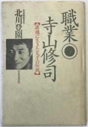 職業・寺山修司 : 虚構に生きた天才の伝説