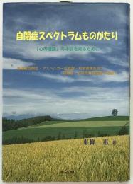 自閉症スペクトラムものがたり : 「心の理論」の不調を知るために : 著作に学ぶ・言葉で学ぶ : 高機能自閉症・アスペルガー症候群・知的障害を持つ自閉症・広汎性発達障害の理解に