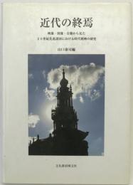 近代の終焉 : 映像・図像・音像から見た20世紀先進諸国における時代精神の研究