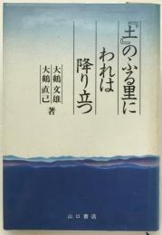 「土」のふる里にわれは降り立つ