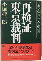 再検証東京裁判 : 日本を駄目にした出発点　