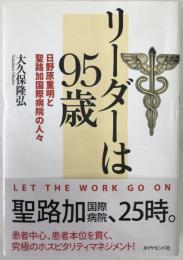 リーダーは95歳 : 日野原重明と聖路加国際病院の人々 : let the work go on