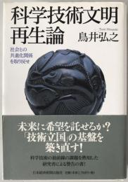 科学技術文明再生論 : 社会との共進化関係を取り戻せ