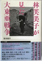 林芙美子が見た大東亜戦争―『放浪記』の作家は、なぜ「南京大虐殺」を書かなかったのか