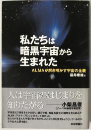 私たちは暗黒宇宙から生まれた : ALMAが解き明かす宇宙の全貌
