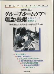 痴呆性老人グループホームケアの理念と技術 : その人らしく最期まで 函館あいの里からの提言