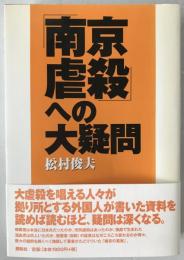 「南京虐殺」への大疑問 : 大虐殺外国資料を徹底分析する