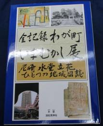 全記録わが町いまむかし展　尼崎水堂立花ひとつの地域図誌