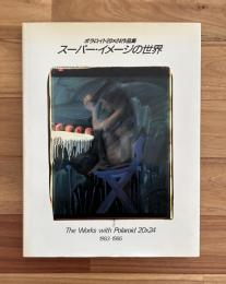スーパー・イメージの世界 : ポラロイド20×24作品集 1983-1986