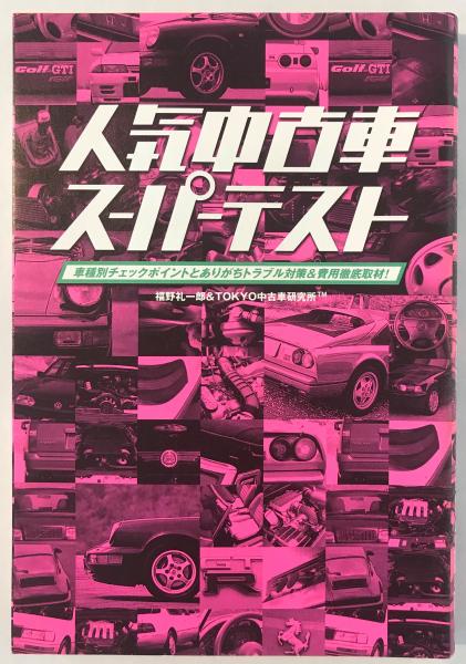 人気中古車スーパーテスト 車種別チェックポイントとありがちトラブル対策 費用徹底取材 福野礼一郎 Tokyo中古車研究所 著 古本 中古本 古書籍の通販は 日本の古本屋 日本の古本屋