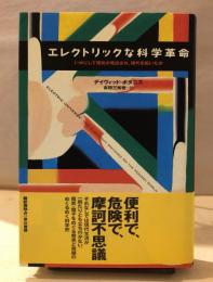 エレクトリックな科学革命 : いかにして電気が見出され、現代を拓いたか