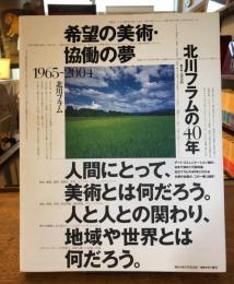 希望の美術・協働の夢北川フラムの40年 : 1965-2004