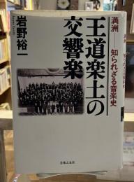 王道楽土の交響楽 : 満洲-知られざる音楽史