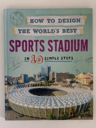 HOW TO DESIGN THE WORLD'S BEST 　SPORTS STADIUM IN 10 SIMPLE STEPS