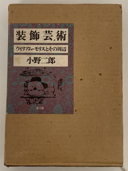 装飾芸術 ウイリアム・モリスとその周辺(小野二郎) / 古本、中古本、古 