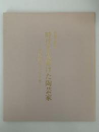 伝統と革新　時代を先駆けた陶芸家　現代陶芸の七十年