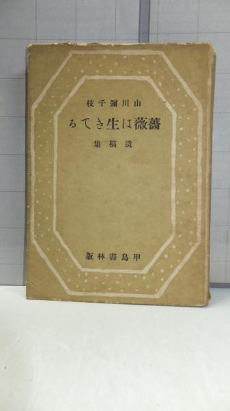 薔薇は生きてる 遺稿集 山川彌千枝著 観魚堂 古本 中古本 古書籍の通販は 日本の古本屋 日本の古本屋