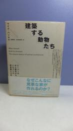 建築する動物たち : ビーバーの水上邸宅からシロアリの超高層ビルまで