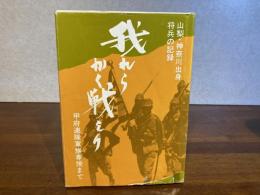 山梨・神奈川出身将兵の記録ー我れらかく戦えり
甲府連隊軍旗奉焼まで