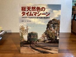 総天然色のタイムマシーン : フルカラーでよみがえる地方私鉄の黄金時代